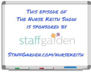 The episode of the Nurse Keith Show sponsored by StaffGarden, staffgarden.com/nursekeith